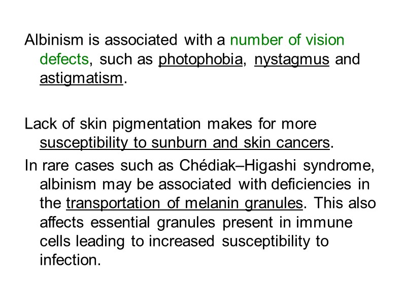 Albinism is associated with a number of vision defects, such as photophobia, nystagmus and